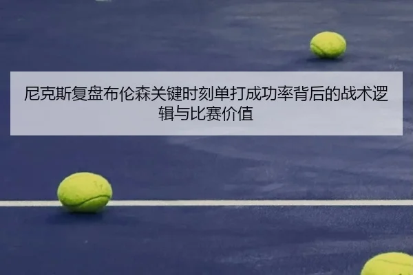 尼克斯复盘布伦森关键时刻单打成功率背后的战术逻辑与比赛价值